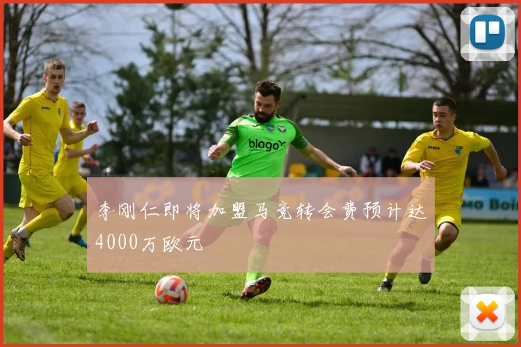 李刚仁即将加盟马竞转会费预计达4000万欧元